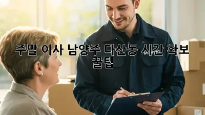 주말 이사, 남양주 다산동 시간 확보 꿀팁 ⏰